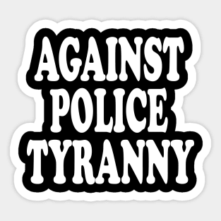 Against Police Tyranny Sticker